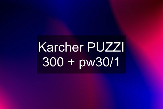 Karcher PUZZI 300 + pw30/1