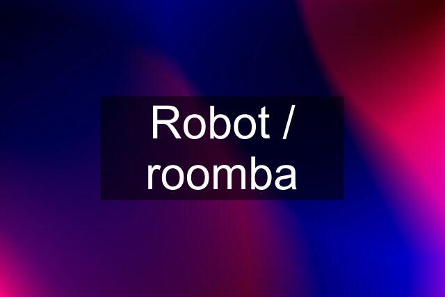 Robot / roomba