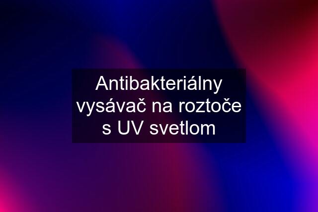 Antibakteriálny vysávač na roztoče s UV svetlom