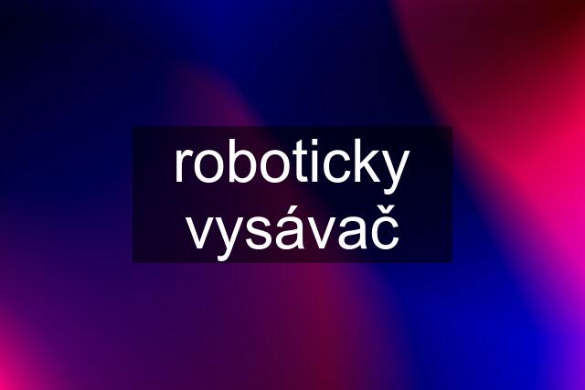 roboticky vysávač