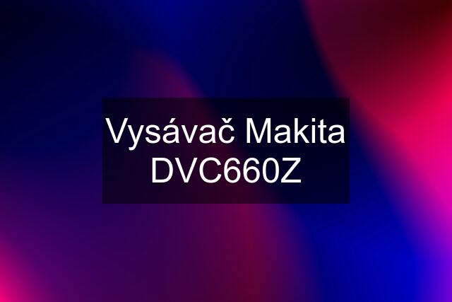 Vysávač Makita DVC660Z