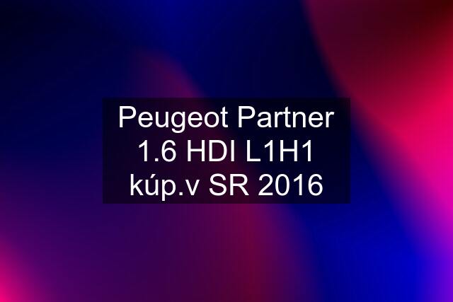 Peugeot Partner 1.6 HDI L1H1 kúp.v SR 2016