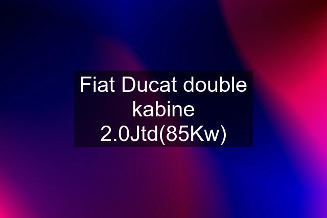 Fiat Ducat double kabine 2.0Jtd(85Kw)