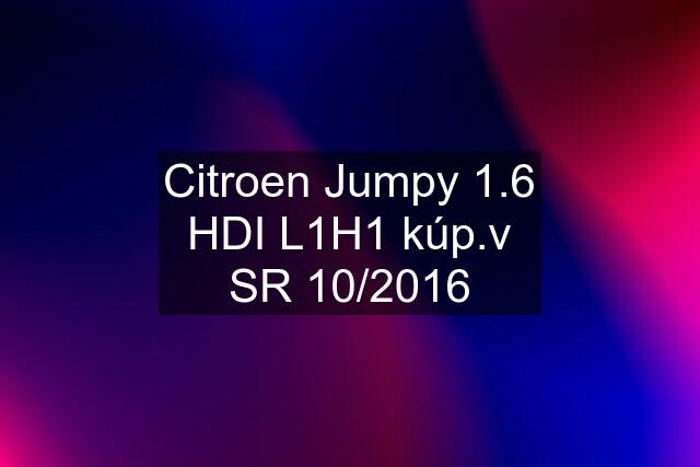 Citroen Jumpy 1.6 HDI L1H1 kúp.v SR 10/2016