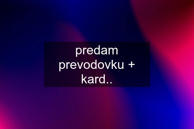 predam prevodovku + kard..