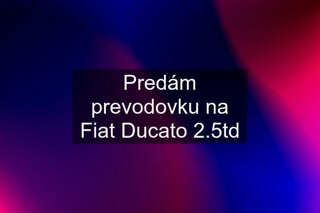 Predám prevodovku na Fiat Ducato 2.5td