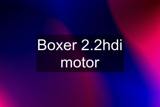 Boxer 2.2hdi motor