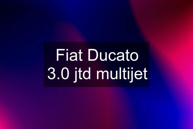 Fiat Ducato 3.0 jtd multijet