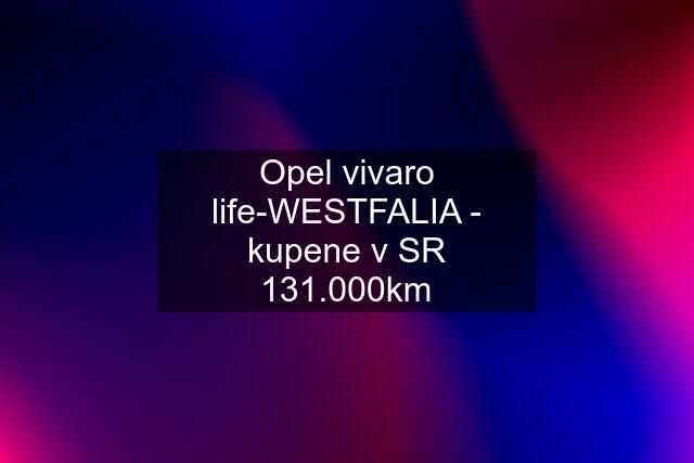 Opel vivaro life-WESTFALIA - kupene v SR 131.000km