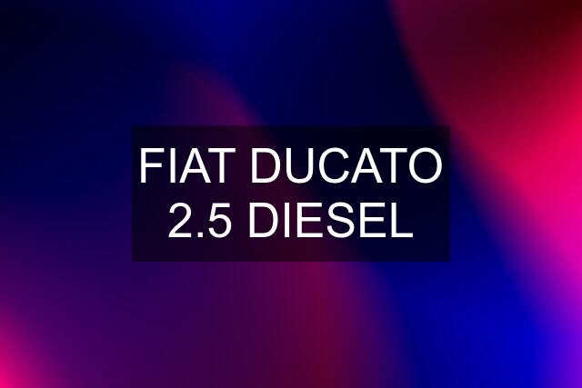 FIAT DUCATO 2.5 DIESEL