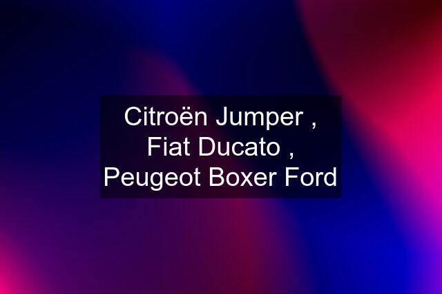 Citroën Jumper , Fiat Ducato , Peugeot Boxer Ford