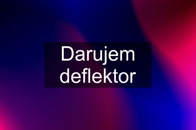 Darujem deflektor