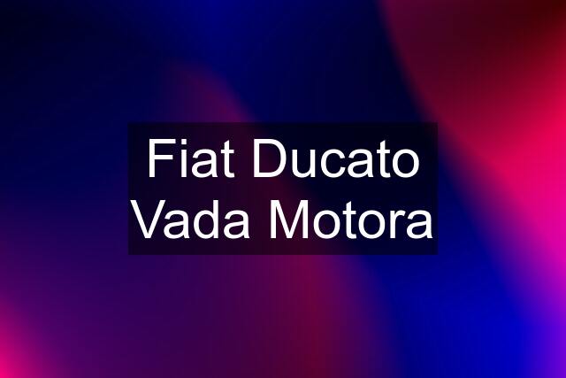 Fiat Ducato Vada Motora