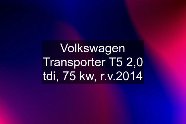 Volkswagen Transporter T5 2,0 tdi, 75 kw, r.v.2014