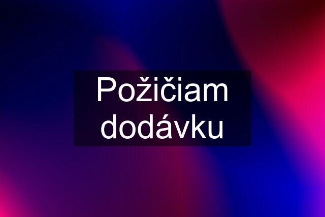 Požičiam dodávku