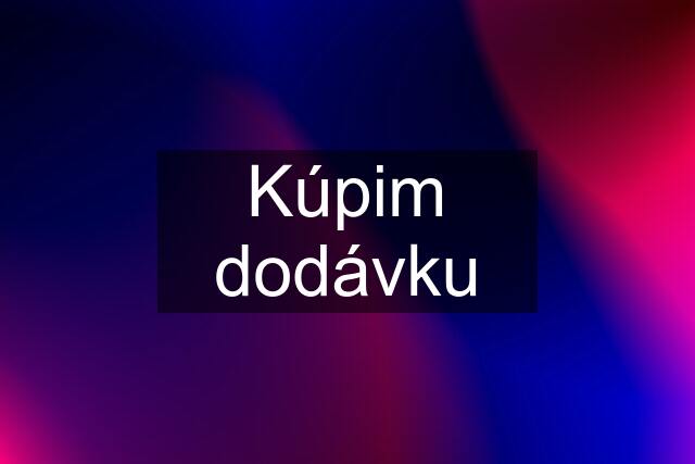 Kúpim dodávku