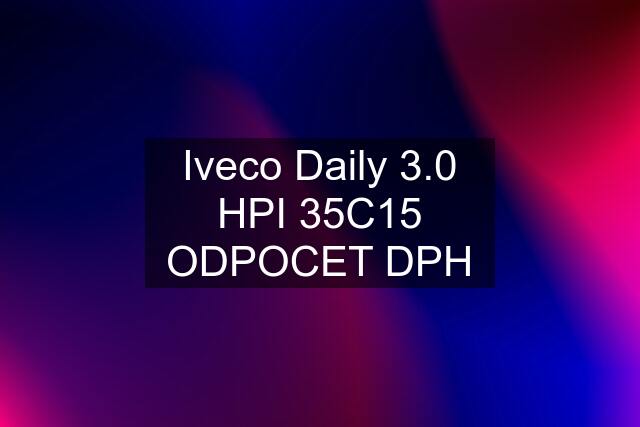 Iveco Daily 3.0 HPI 35C15 ODPOCET DPH