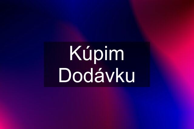 Kúpim Dodávku