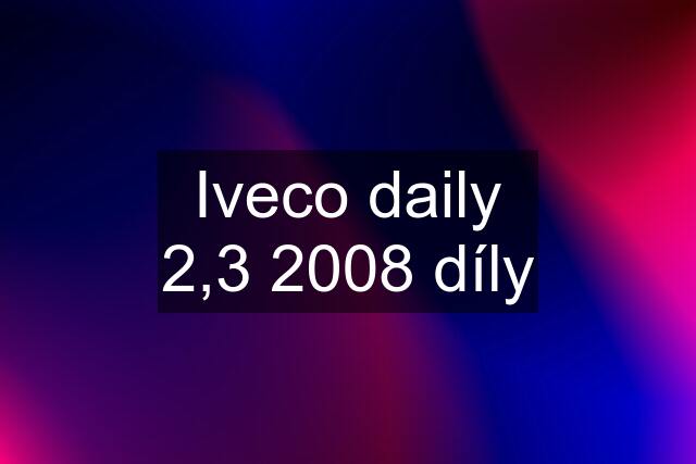 Iveco daily 2,3 2008 díly