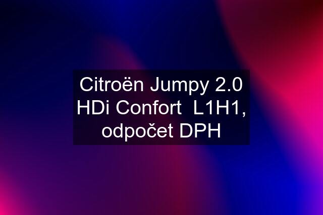 Citroën Jumpy 2.0 HDi Confort  L1H1, odpočet DPH