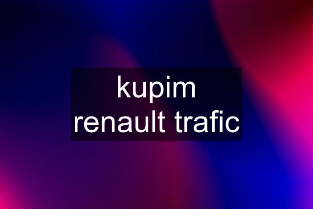 kupim renault trafic