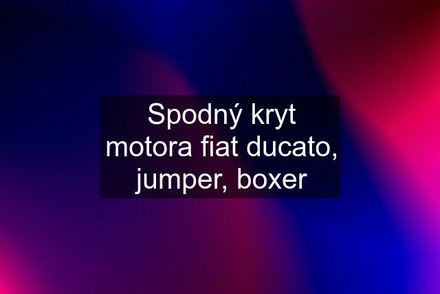 Spodný kryt motora fiat ducato, jumper, boxer