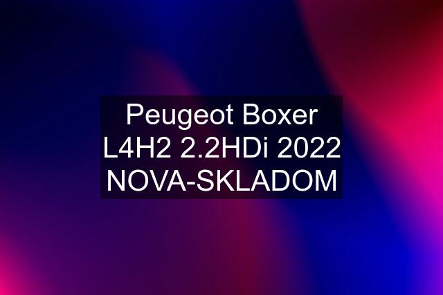 Peugeot Boxer L4H2 2.2HDi 2022 NOVA-SKLADOM