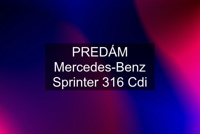PREDÁM Mercedes-Benz Sprinter 316 Cdi