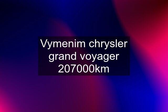 Vymenim chrysler grand voyager 207000km