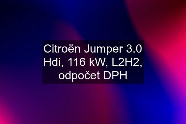 Citroën Jumper 3.0 Hdi, 116 kW, L2H2, odpočet DPH