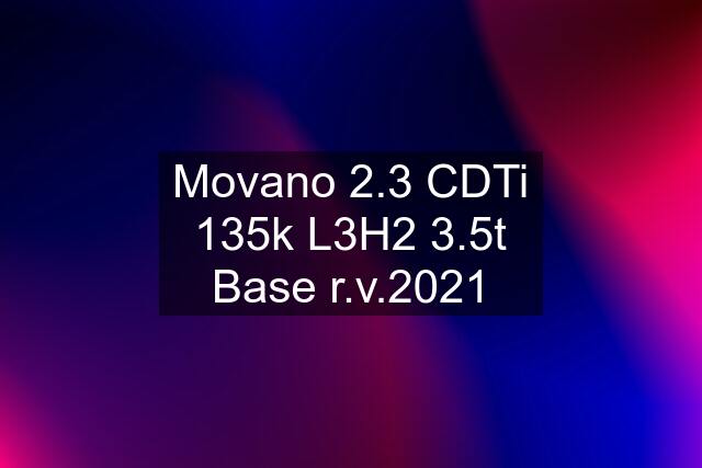 Movano 2.3 CDTi 135k L3H2 3.5t Base r.v.2021