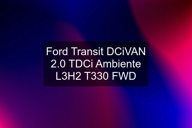 Ford Transit DCiVAN 2.0 TDCi Ambiente L3H2 T330 FWD