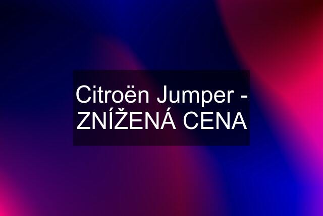 Citroën Jumper - ZNÍŽENÁ CENA