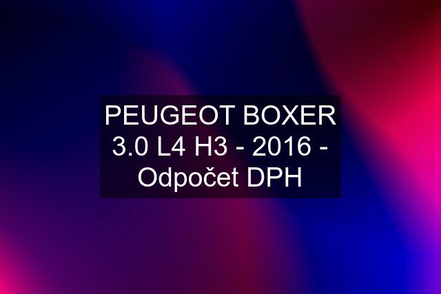 PEUGEOT BOXER 3.0 L4 H3 - 2016 - Odpočet DPH