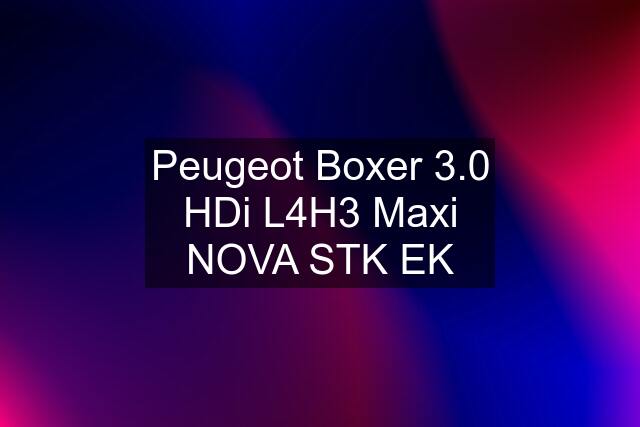 Peugeot Boxer 3.0 HDi L4H3 Maxi NOVA STK EK