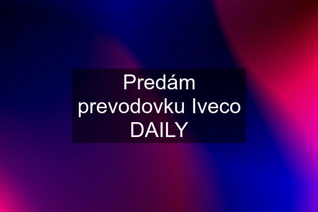 Predám prevodovku Iveco DAILY