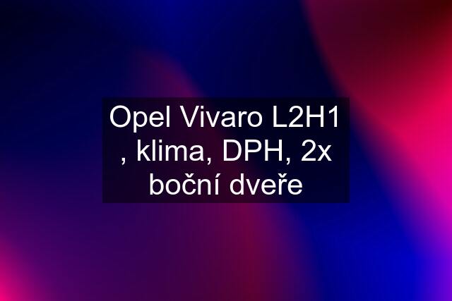 Opel Vivaro L2H1 , klima, DPH, 2x boční dveře