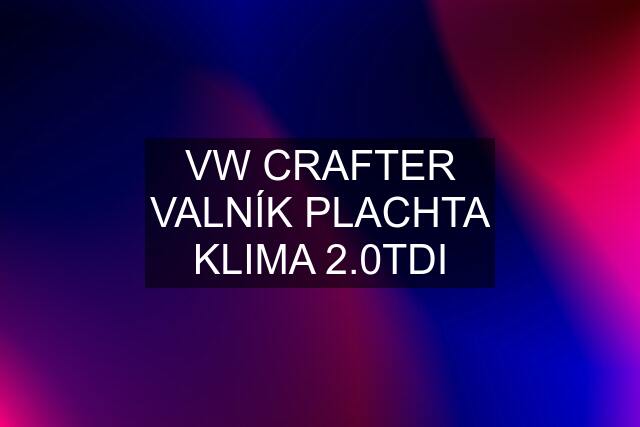 VW CRAFTER VALNÍK PLACHTA KLIMA 2.0TDI