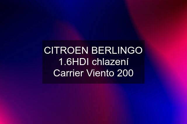 CITROEN BERLINGO 1.6HDI chlazení Carrier Viento 200