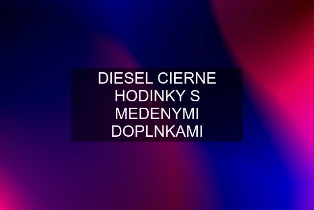 DIESEL CIERNE HODINKY S MEDENYMI DOPLNKAMI