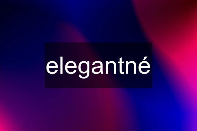 elegantné