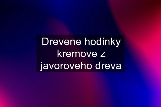 Drevene hodinky kremove z javoroveho dreva