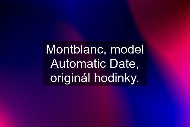 Montblanc, model Automatic Date, originál hodinky.