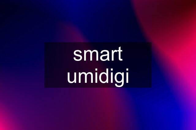 smart umidigi