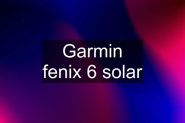 Garmin fenix 6 solar