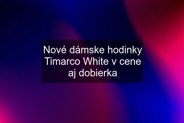 Nové dámske hodinky Timarco White v cene aj dobierka