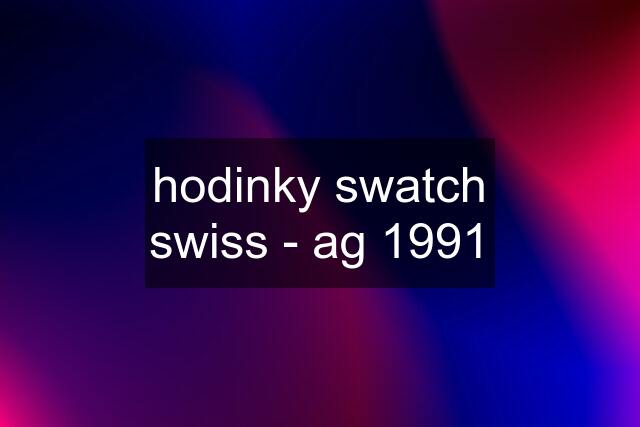 hodinky swatch swiss - ag 1991