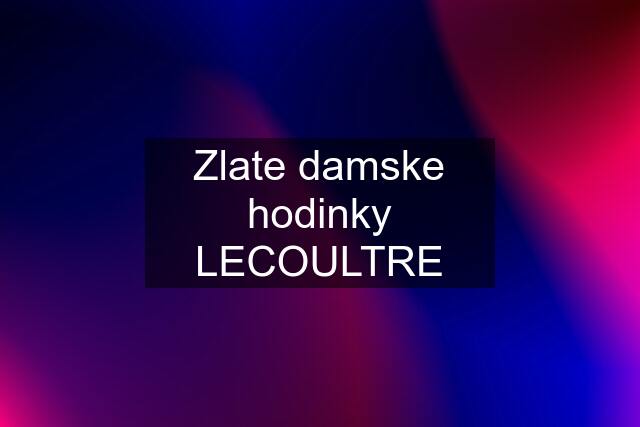 Zlate damske hodinky LECOULTRE