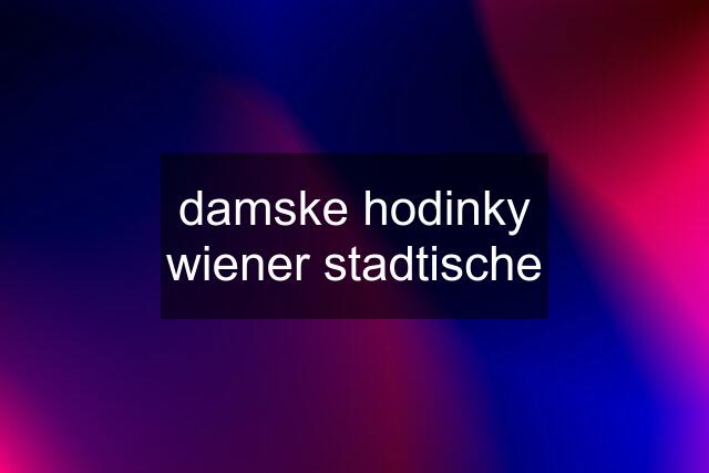 damske hodinky wiener stadtische