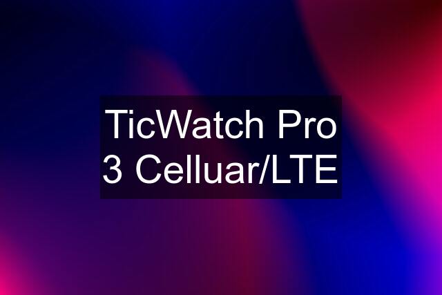 TicWatch Pro 3 Celluar/LTE